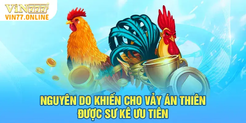 Nguyên do khiến cho vảy án thiên được sư kê ưu tiên