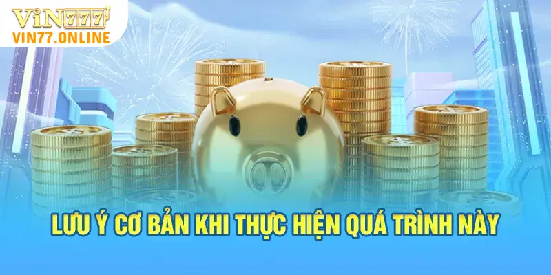 Lưu ý cơ bản khi thực hiện quá trình này